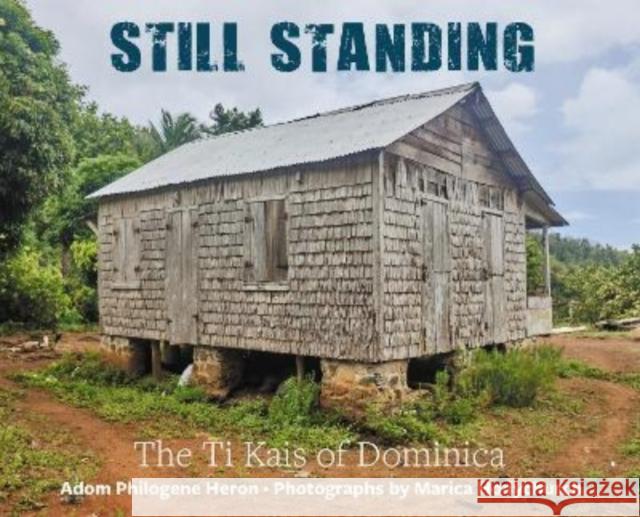Still Standing: The ti kai of Dominica Adom Philogene Heron 9781838041588 Papillote Press