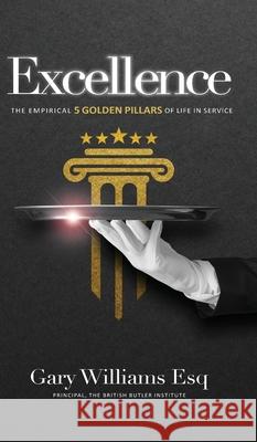 Excellence: The empirical 5 Golden Pillars of Life in Service Gary Williams 9781838042332 British Butler Institute