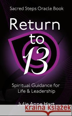 Return to 13: Spiritual Guidance for Life and Leadership Julie Anne Hart   9781838044558