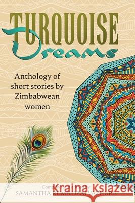 Turquoise Dreams: Anthology of short stories by Zimbabwean women Samantha Rumbidzai Vazhure 9781838048068 Carnelian Heart Publishing Ltd