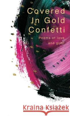 Covered In Gold Confetti: Poems of Love and Grief Kirstie Rowson 9781838050559