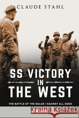 SS Victory in the West The Battle of the Bulge Against all Odds A Novel Claude Stahl 9781838060619 Midealuck Publishing