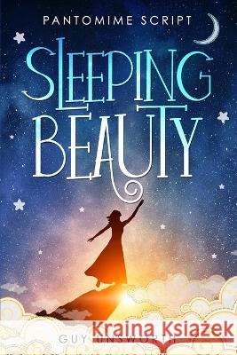 Sleeping Beauty: Pantomime Script Guy Unsworth 9781838060855