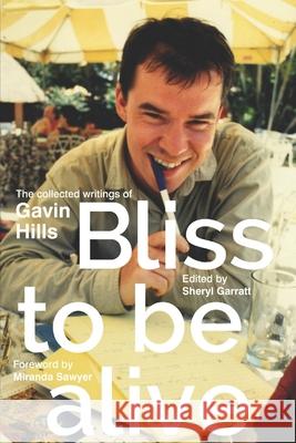 Bliss To Be Alive (2020 edition): The Collected Writings of Gavin Hills Sheryl Garratt Gavin Hills 9781838063320 TCL Publishing