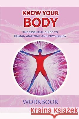 KNOW YOUR BODY The Essential Guide to Human Anatomy and Physiology WORKBOOK Mary Dalgleish 9781838064105