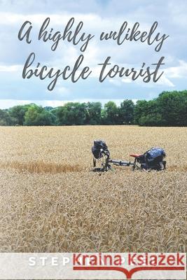 A highly unlikely bicycle tourist: An astonishing story about a 350-pound middle-aged, disabled, working-class husband and father and his thirst for a Peel, Stephen John 9781838064419