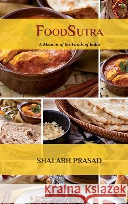 FoodSutra: A Memoir of the Foods of India Shalabh Prasad 9781838065102 Shalabh Kumar Prasad