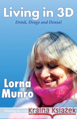 Living in 3D: Drink, Drugs and Denial Lorna Munro 9781838067106 Ornum Press