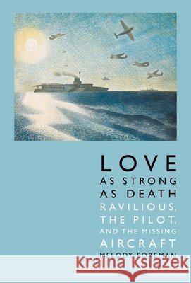 Love as Strong as Death: Ravilious, the Pilot, and the Missing Aircraft Melody Foreman 9781838068790