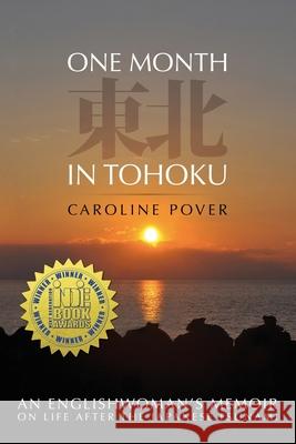 One Month in Tohoku: An Englishwoman's memoir on life after the Japanese tsunami Caroline Pover, Sir David Warren, KCMG, Chris May 9781838072704 Alexandra Press