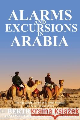 Alarms and Excursions in Arabia: The Life and Works of Bertram Thomas in Early 20th Century Iraq and Oman. Bertram Thomas, Ibn Al Hamra 9781838075668 Arabesque Travel
