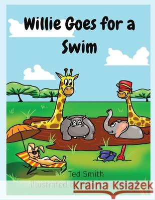 Willie Goes for a Swim: Willie the Hippopotamus and Friends Ted Smith Valentina Rinaldi 9781838077709 Edward MR Smith