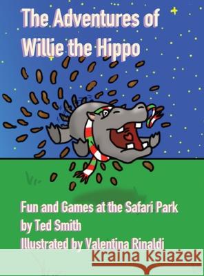 The Adventures of Willie the Hippo: Fun and Games at the Safari Park Ted Smith, Valentina Rinaldi 9781838077747 Edward MR Smith