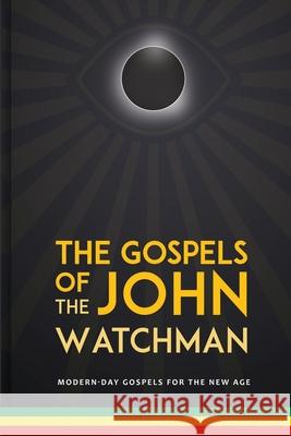 The Gospels of John The Watchman: Modern-Day Gospels For The New Age John Booker 9781838079918 John Booker