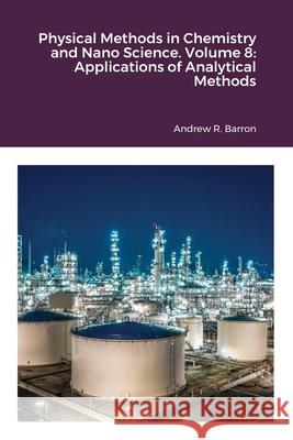 Physical Methods in Chemistry and Nano Science. Volume 8: Applications of Analytical Methods Andrew Barron, Adrish Anand, Andrew Barron 9781838080310 Midas Green Innovation, Ltd