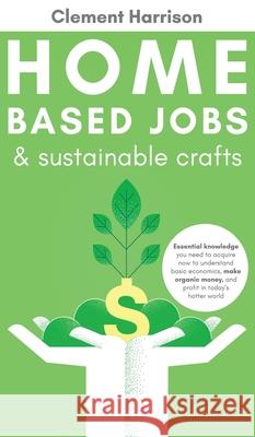 Home-Based Jobs & Sustainable Crafts Clement Harrison 9781838082918 Muze Publishing