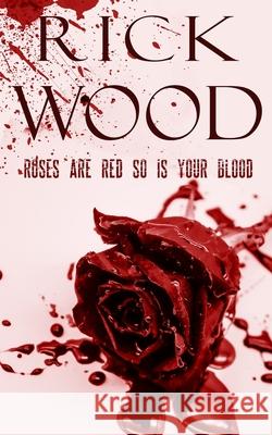 Roses Are Red So Is Your Blood Rick Wood 9781838084325 Blood Splatter Press Ltd