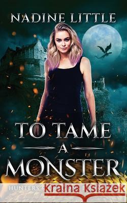 To Tame a Monster: A Dragon Shifter Paranormal Romance Nadine Little 9781838088477 Little Publishing