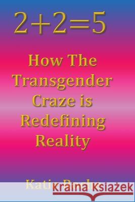 2+2=5: How the Transgender Craze is Redefining Reality Katie Roche 9781838089603 Katie Roche