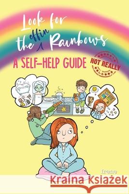 Look for the effin Rainbows. A self-help guide (not really) Irene Wignall 9781838099312 Irene Wignall