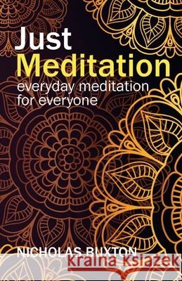 Just Meditation: everyday meditation for everyone Nicholas Buxton 9781838102807