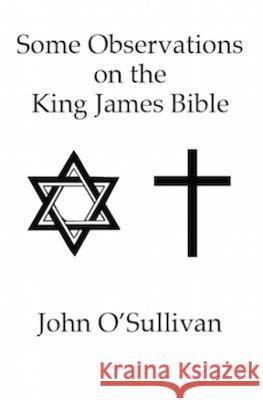 Some Observations on the King James Bible: Nonsense Verses and Contradictions Found in The Holy Bible KJV O'Sullivan, John 9781838121976