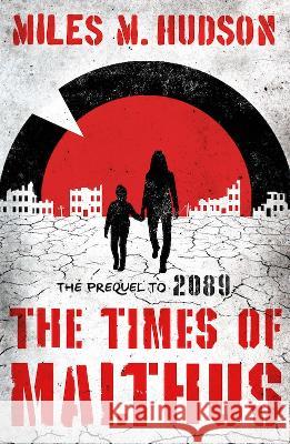 The Times of Malthus: The prequel to 2089 Miles M. Hudson 9781838125875