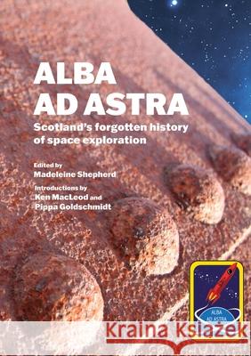 Alba ad Astra - Scotland's forgotten history of space exploration Madeleine Shepherd 9781838126858 Shoreline of Infinity Publications