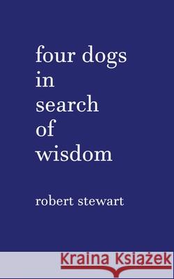 Four Dogs in Search of Wisdom Robert Stewart 9781838127244