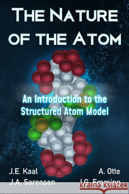 The Nature of the Atom: An Introduction to the Structured Atom Model Edo Kaal James Sorensen Andreas Otte 9781838128029 Curtis Press