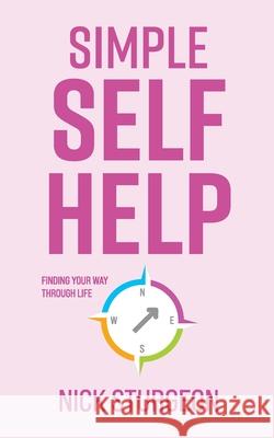 Simple Self Help: Finding your way through life Nick Sturgeon 9781838130428