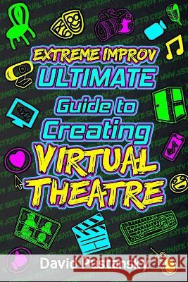 Extreme Improv Ultimate Guide to Creating Virtual Theatre David Pustansky 9781838132620 Extreme Improv