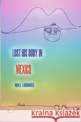 Lost His Body In Mexico Will Lorimer 9781838138226 Inkistan.com
