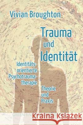 Trauma und Identit?t: Identit?tsorientierte Psychotraumatherapie Theorie & Praxis Vivian Broughton 9781838141943 Green Balloon Publishing