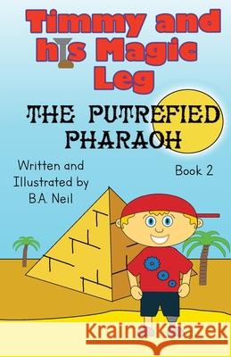 Timmy and his magic leg - The Putrefied Pharaoh B. a. Neil 9781838143312 B.A. Neil Books