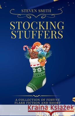 Stocking Stuffers: A collection of festive flash fiction Steven Smith 9781838143480