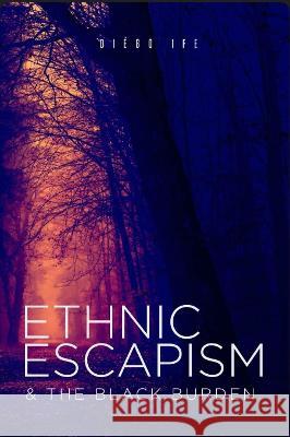 Ethnic Escapism & The Black Burden Diego Ife Diego Harold Eluma-O'Brien  9781838145002 Holistic 360 Publishing & Media