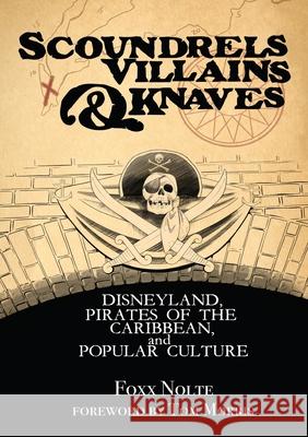 Scoundrels, Villains, & Knaves: Disneyland, Pirates of the Caribbean, and Popular Culture Foxx Nolte Tom Morris 9781838147198 Inklingwood Press