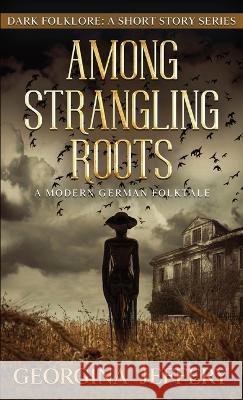 Among Strangling Roots: Dark Folklore Georgina Jeffery 9781838149871 Coblyn Press