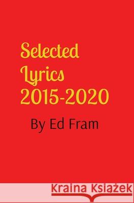 Selected Lyrics by Ed Fram Ed Fram 9781838150426 F E Fram