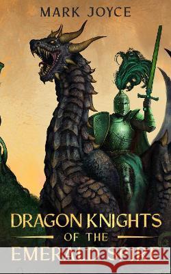 Dragon Knights of the Emerald Spire Mark Joyce 9781838150570 Spellcraft Press