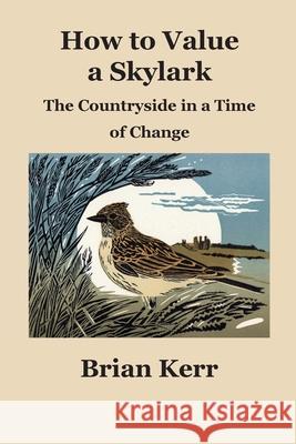 How to Value a Skylark: The Countryside in a Time of Change Brian Kerr 9781838152611 Eventispress