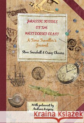 Jurassic Fossils of the West Dorset Coast: A Time Traveller's Journal Steve Snowball Craig Chivers Andreas Kurpisz 9781838152857 Siri Scientific Press
