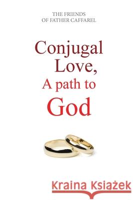 Conjugal Love, A Path to God Atelier Mariage Friend John And Elaine Cogavin Gerard And Marie Christine d 9781838156602