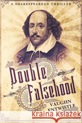 Double Falsehood: A Shakespearean Thriller Vaughn Entwistle 9781838156886 Masque Publishing LLC