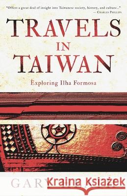 Travels in Taiwan: Exploring Ilha Formosa Gary Heath 9781838157708 Caoshan Press