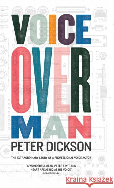Voiceover Man: The Extraordinary Story Of A Professional Voice Actor Peter Dickson 9781838159719