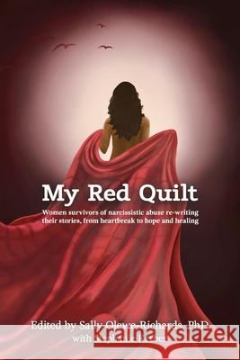 My Red Quilt: Women survivors of narcissistic abuse re-writing their stories, from heartbreak to hope and healing Stephanie Kerber, Sally Olewe-Richards, PhD 9781838160609 Women of Wisdom and Courage