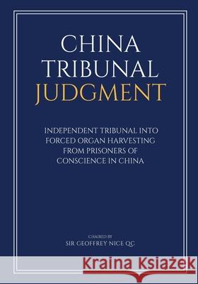 China Tribunal Judgment: Independent Tribunal into Forced Organ Harvesting from Prisoners of Conscience in China Martin Elliott Andrew Khoo Regina Paulose 9781838165314