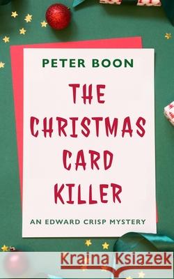 The Christmas Card Killer: An Edward Crisp Novelette Peter Boon 9781838168957